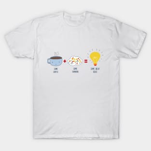 Some Coffee + Some Thinking = Some Great Ideas T-Shirt